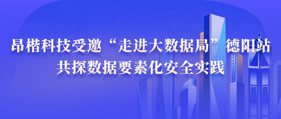 昂楷科技受邀“走進大數(shù)據(jù)局”德陽站，共探數(shù)據(jù)要素化安全實踐